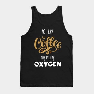 Do I Like Coffee? Only With My Oxygen Tank Top